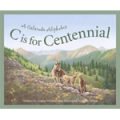 C Is for Centennial : A Colorado Alphabet