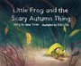 Little Frog and the Scary Autumn Thing (Little Frog and the Four Seasons)